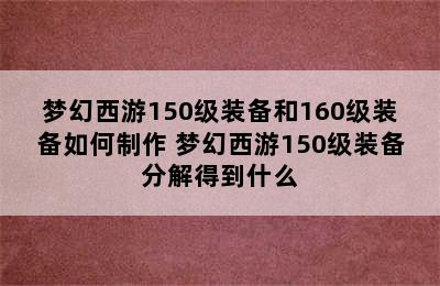 梦幻西游150级装备和160级装备如何制作 梦幻西游150级装备分解得到什么